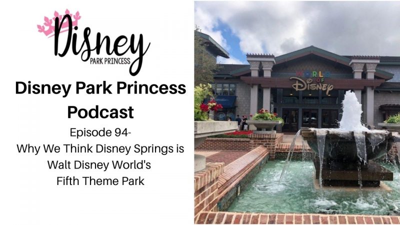 Disney Park Princess Podcast Episode 94 Why We Think Disney Springs is Walt Disney World's 5th Theme Park