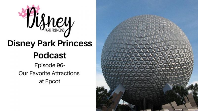 Disney Park Princess Podcast Episode 96 Our Favorite Attractions at Epcot