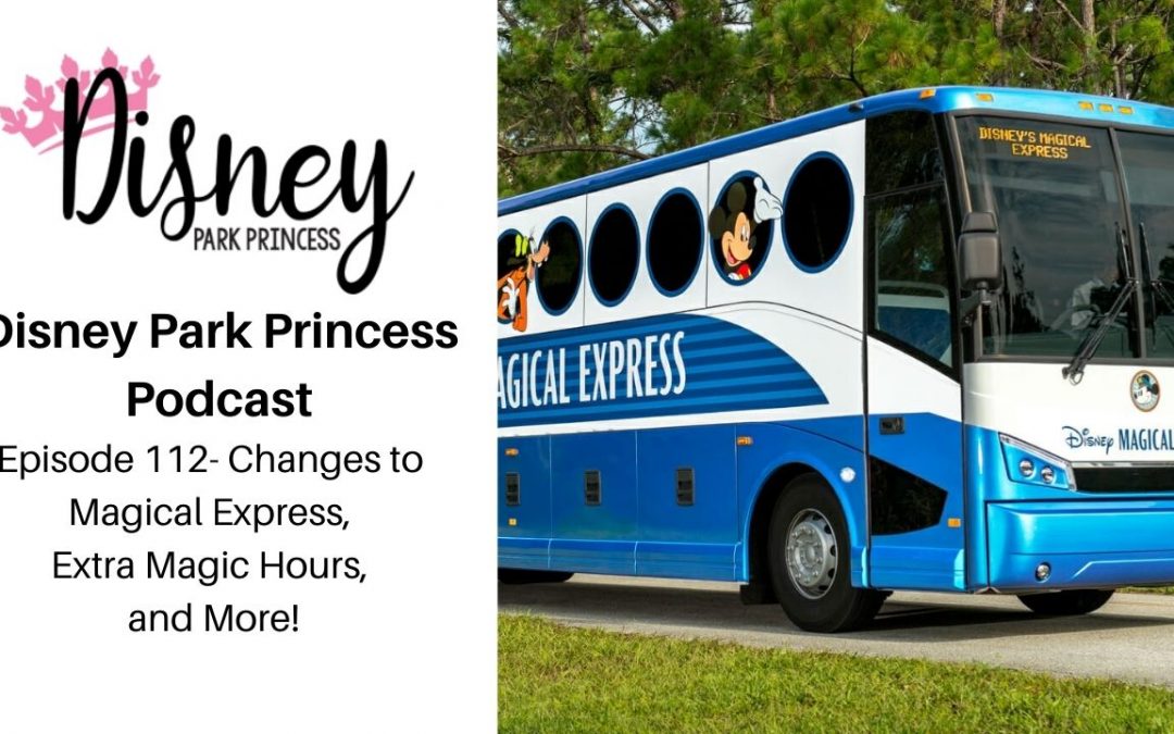 Episode 112 Changesto Walt Disney World Magical Express, Extra Magic Hours, and more